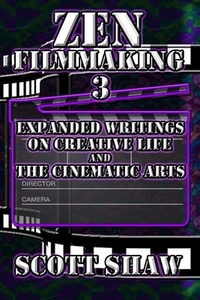 Zen Filmmaking 3: Expanded Writings on Creative Life and the Cinematic Arts di Scott Shaw edito da BUDDHA ROSE PUBN
