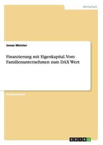 Finanzierung mit Eigenkapital. Vom Familienunternehmen zum DAX Wert di Jonas Meister edito da GRIN Verlag