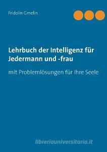 Lehrbuch der Intelligenz für Jedermann und -frau di Fridolin Gmelin edito da Books on Demand