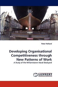 Developing Organisational Competitiveness through New Patterns of Work di Peter Holland edito da LAP Lambert Acad. Publ.