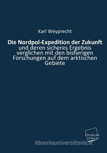 Die Nordpol-Expedition der Zukunft di Karl Weyprecht edito da UNIKUM