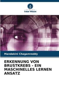 ERKENNUNG VON BRUSTKREBS - EIN MASCHINELLES LERNEN ANSATZ di Mandakini Chagamreddy edito da Verlag Unser Wissen