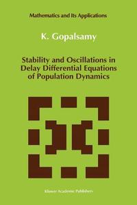 Stability and Oscillations in Delay Differential Equations of Population Dynamics di K. Gopalsamy edito da Springer Netherlands