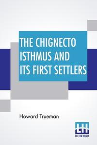 The Chignecto Isthmus And Its First Settlers di Howard Trueman edito da Lector House