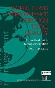 World Class Performance Through Total Quality:: A Practical Guide to Implementation di Paul Spenley edito da Springer