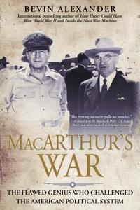 MacArthur's War: The Flawed Genius Who Challenged the American Political System di Bevin Alexander edito da Berkley Publishing Group