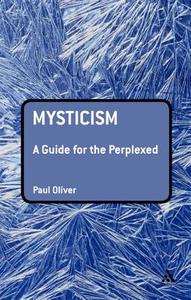 Mysticism: A Guide for the Perplexed di Paul Oliver edito da BLOOMSBURY 3PL