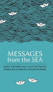 Messages from the Sea: Letters and Notes from a Lost Era Found in Bottles and on Beaches Around the World edito da SUPERELASTIC
