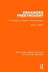 Organized Freethought di Shirley A. Mullen edito da Taylor & Francis Ltd