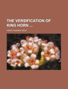 The Versification of King Horn di Henry Skinner West edito da Rarebooksclub.com