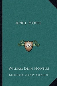 April Hopes di William Dean Howells edito da Kessinger Publishing