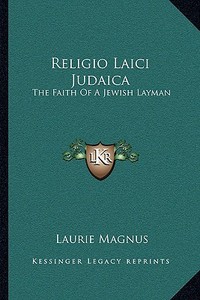 Religio Laici Judaica: The Faith of a Jewish Layman di Laurie Magnus edito da Kessinger Publishing