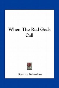 When the Red Gods Call di Beatrice Grimshaw edito da Kessinger Publishing