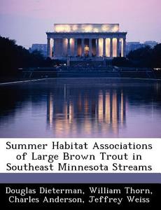 Summer Habitat Associations Of Large Brown Trout In Southeast Minnesota Streams di Douglas Dieterman, Major William Thorn, Charles Anderson edito da Bibliogov