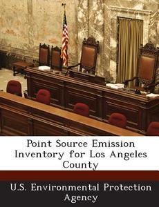Point Source Emission Inventory For Los Angeles County edito da Bibliogov