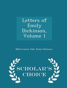 Letters Of Emily Dickinson, Volume 1 - Scholar's Choice Edition di Mabel Loomis Todd edito da Scholar's Choice