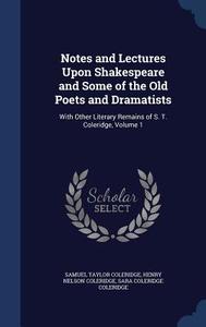 Notes And Lectures Upon Shakespeare And Some Of The Old Poets And Dramatists di Samuel Taylor Coleridge, Henry Nelson Coleridge, Sara Coleridge Coleridge edito da Sagwan Press