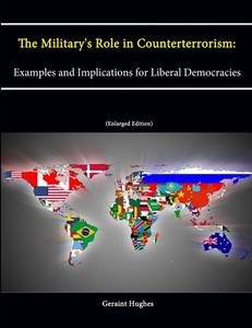 The Military's Role in Counterterrorism di Geraint Hughes, Strategic Studies Institute, U. S. Army War College edito da Lulu.com