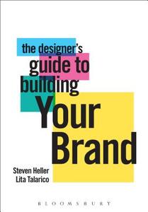 The Designer's Guide to Building Your Brand di Steven Heller, Lita Talarico edito da BLOOMSBURY VISUAL ARTS