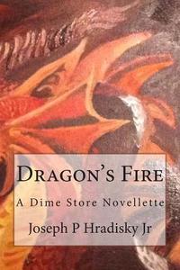 Dragon's Fire: A Dime Store Novellette di Joseph P. Hradisky, Ian J. Hradisky edito da Createspace