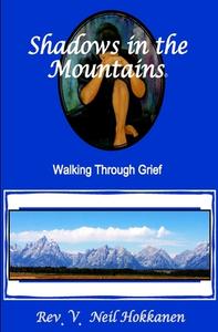 Shadows in the Mountains: Walking Through Grief di Rev V. Neil Hokkanen edito da Createspace