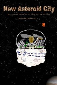 New Asteroid City: You Never Know What the Future Holds di Matthew James Lee edito da Createspace