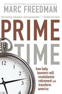 Prime Time: How Baby Boomers Will Revolutionize Retirement and Transform America di Marc Freedman edito da PUBLICAFFAIRS