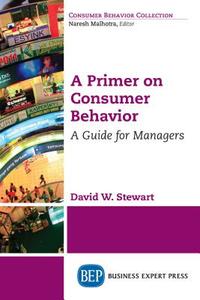 A Primer on Consumer Behavior di David W. Stewart edito da Business Expert Press