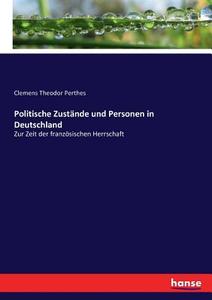 Politische Zustände und Personen in Deutschland di Clemens Theodor Perthes edito da hansebooks