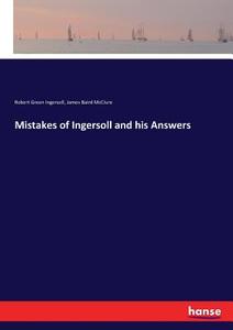 Mistakes of Ingersoll and his Answers di Robert Green Ingersoll, James Baird Mcclure edito da hansebooks