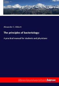 The principles of bacteriology: di Alexander C. Abbott edito da hansebooks