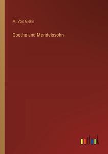 Goethe and Mendelssohn di M. von Glehn edito da Outlook Verlag