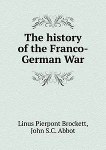 The History Of The Franco-german War di L P Brockett, John S C Abbot edito da Book On Demand Ltd.