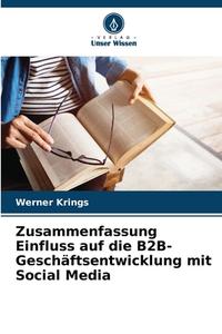 Zusammenfassung Einfluss auf die B2B-Geschäftsentwicklung mit Social Media di Werner Krings edito da Verlag Unser Wissen