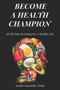 Become A Health Champion di Sergio Guzzardi edito da Independently Published