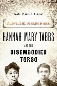 Hannah Mary Tabbs and the Disembodied Torso di Kali Nicole Gross edito da OUP USA