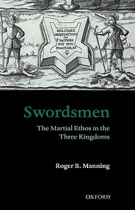 Swordsmen: The Martial Ethos in the Three Kingdoms di Roger B. Manning edito da OXFORD UNIV PR