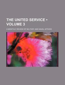 The United Service (volume 3); A Monthly Review Of Military And Naval Affairs di Books Group edito da General Books Llc