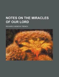 Notes On The Miracles Of Our Lord (1847) di Richard Chenevix Trench edito da General Books Llc