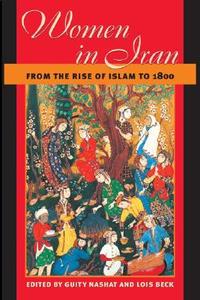 Women in Iran from the Rise of Islam to 1800 di Guity Nashat, Lois Beck edito da University of Illinois Press