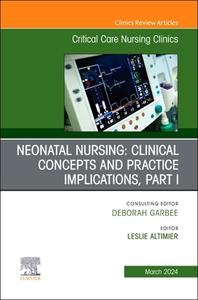 Neonatal Nursing: Clinical Concepts And Practice Implications, Part 1, An Issue Of Critical Care Nursing Clinics Of North America edito da Elsevier Health Sciences