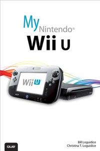 My Nintendo Wii U di Bill Loguidice, Christina T. Loguidice edito da Que