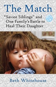 The Match: "Savior Siblings" and One Family's Battle to Heal Their Daughter di Beth Whitehouse edito da BEACON PR