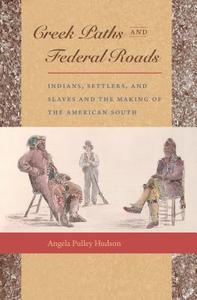 Creek Paths and Federal Roads: Indians, Settlers, and Slaves and the Making of the American South di Angela Pulley Hudson edito da UNIV OF NORTH CAROLINA PR
