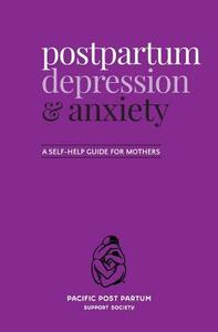 Postpartum Depression and Anxiety: A Self-Help Guide for Mothers di Pacific Post Partum Support Society edito da Pacific Post Partum Support Society