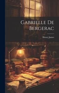 Gabrielle De Bergerac di Henry James edito da LEGARE STREET PR