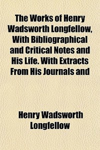 The Works Of Henry Wadsworth Longfellow, di Henry Wadsworth Longfellow edito da General Books