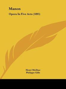 Manon: Opera in Five Acts (1895) di Henri Meilhac, Philippe Gille, Jules Massenet edito da Kessinger Publishing