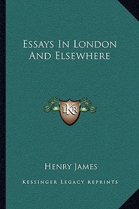 Essays in London and Elsewhere di Henry James edito da Kessinger Publishing