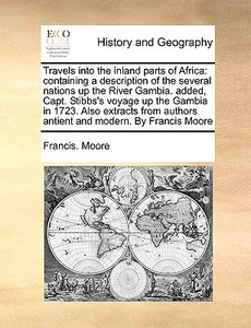 Travels Into The Inland Parts Of Africa di Francis Moore edito da Gale Ecco, Print Editions